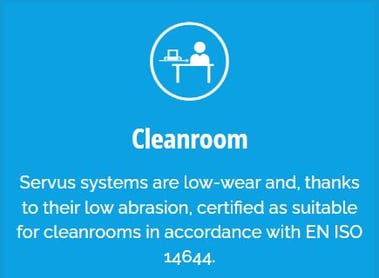 Servus systems are low-wear and certified as suitable for cleanroom